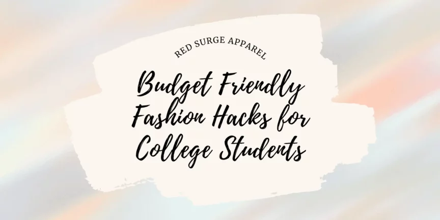 Budget Friendly Fashion Hacks for College Students - Red Surge Apparel