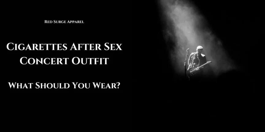 Cigarettes After Sex Concert Outfit - What Should You Wear? - Red Surge Apparel