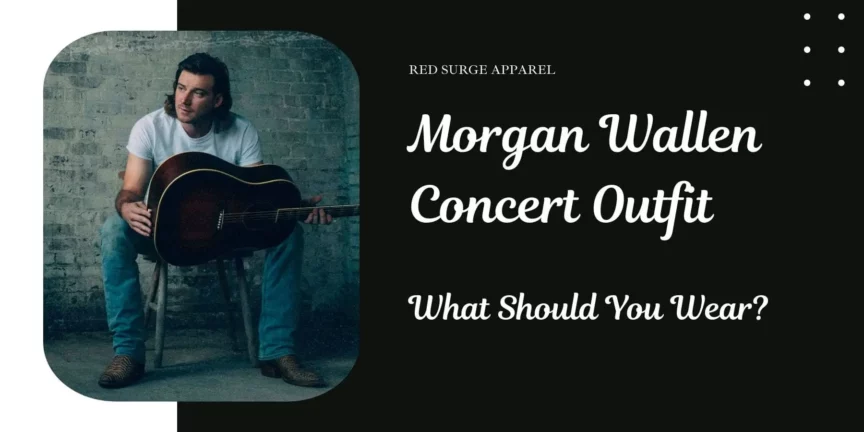 Morgan Wallen Concert Outfit - What Should You Wear? - Red Surge Apparel