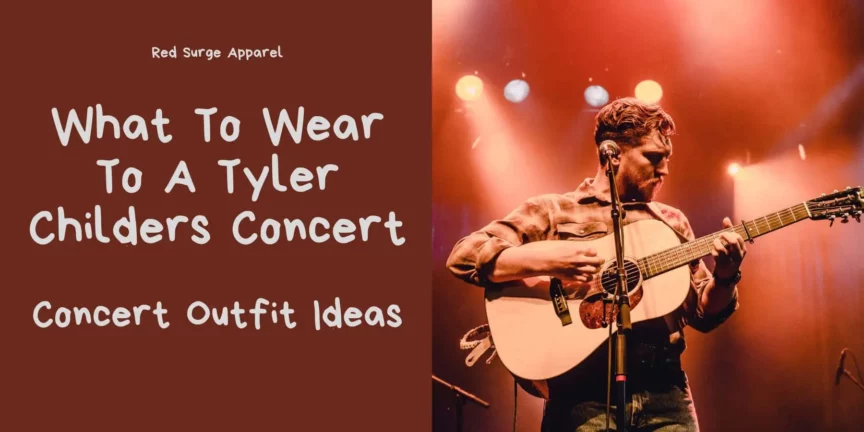 What To Wear To A Tyler Childers Concert - Concert Outfit Ideas - Red Surge Apparel