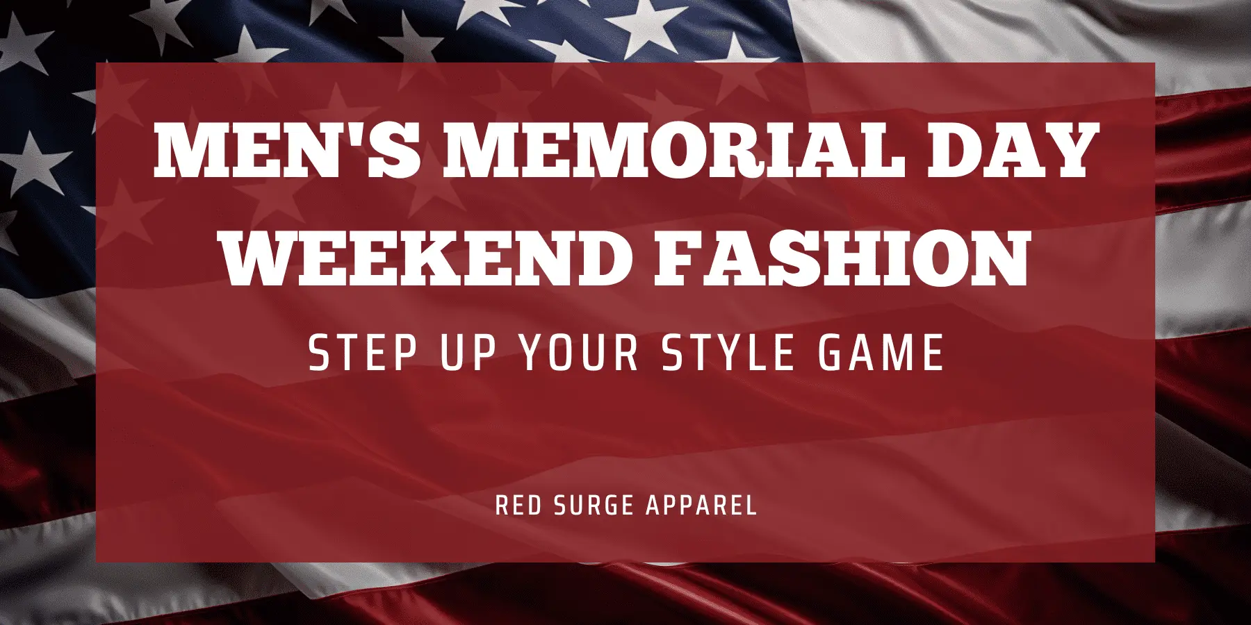 Men's Memorial Day Weekend Fashion - Step Up Your Style Game - Red Surge Apparel