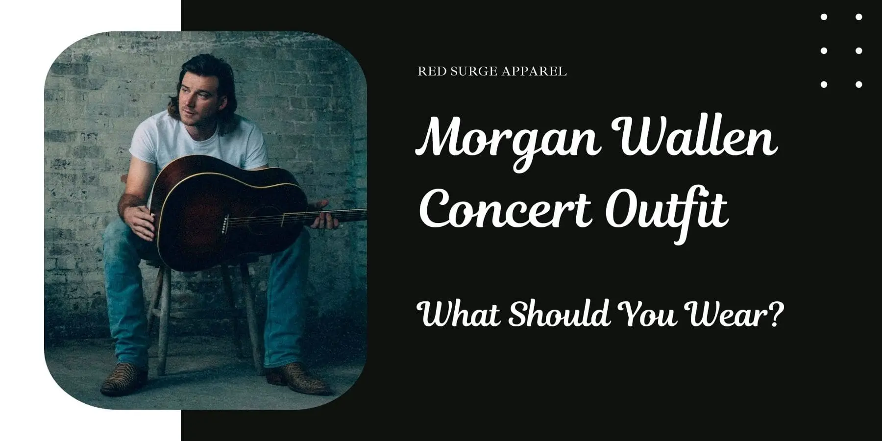 Morgan Wallen Concert Outfit - What Should You Wear? - Red Surge Apparel